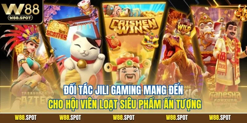 Slot game W88 2 Đối tác Jili Gaming mang đến cho hội viên loạt siêu phẩm ấn tượng