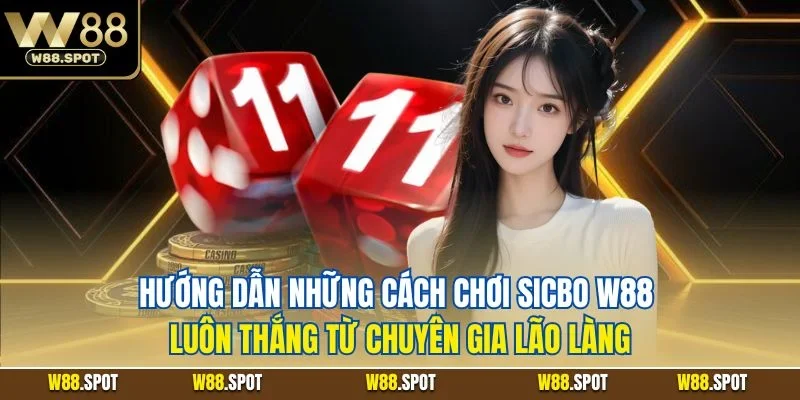 Sicbo W88| Trải Nghiệm Game Cược Trực Tuyến Hot Nhất 2025 4 Hướng dẫn những cách chơi Sicbo W88 luôn thắng từ chuyên gia lão làng